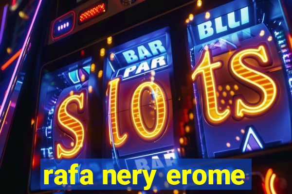 rafa nery erome